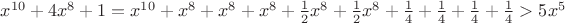 $x^{10}+4x^8+1=x^{10}+x^8+x^8+x^8+\frac {1}{2}x^8+\frac {1}{2}x^8+\frac {1}{4}+\frac {1}{4}+\frac {1}{4}+\frac {1}{4}>5x^5$