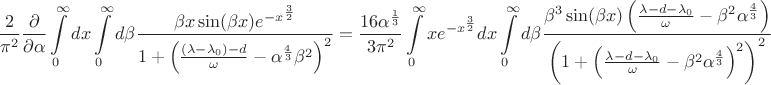 $$
\frac{2}{\pi^2} \frac{\partial}{\partial \alpha}\int\limits_0^\infty dx \int\limits_0^\infty d \beta
\frac{
 \beta x \sin(\beta x) e^{-x^{\frac{3}{2}}}
}{
 1+ \left(\frac{(\lambda - \lambda_0)-d}{\omega} - \alpha^{\frac{4}{3}}\beta^2\right)^2
}
=
\frac{16 \alpha^\frac{1}{3}}{3\pi^2} \int\limits_0^\infty x e^{-x^\frac{3}{2}} dx \int\limits_0^\infty d \beta
\frac{
 \beta^3 \sin(\beta x) \left( \frac{\lambda-d-\lambda_0}{\omega} - \beta^2 \alpha^\frac{4}{3} \right)
}{
 \left( 1+ \left( \frac{\lambda-d-\lambda_0}{\omega} - \beta^2\alpha^\frac{4}{3} \right)^2 \right)^2
}
$$
