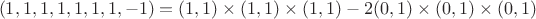 $$(1,1,1,1,1,1,1,-1) = (1,1) \times (1,1) \times (1,1) - 2 (0,1) \times (0,1) \times (0,1)$$ $$(1,1,1,1,1,1,1,-1) = (1,1) \times (1,1) \times (1,1) - 2 (0,1) \times (0,1) \times (0,1)$$