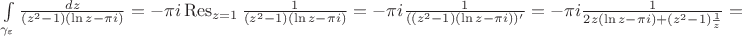 $\int\limits_{\gamma_\varepsilon}^{}\frac{dz}{(z^2-1)(\ln z-\pi i)}=-\pi i \operatorname{Res}_{z=1}\frac{1}{(z^2-1)(\ln z-\pi i)}=-\pi i \frac{1}{((z^2-1)(\ln z-\pi i))'}=-\pi i \frac{1}{2z(\ln z-\pi i)+(z^2-1)\frac{1}{z}}=$