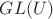 $GL(U)$