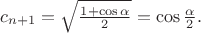 $c_{n+1}=\sqrt{\frac{1+\cos \alpha}{2}}=\cos \frac{\alpha}{2}.$