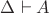 $\Delta\vdash A$ $\Delta\vdash A$