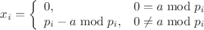 $${{x}_{i}}=\left\{ \begin{array}{*{35}{l}}
   0, & 0=a\bmod {{p}_{i}}  \\
   {{p}_{i}}-a\bmod {{p}_{i}}, & 0\ne a\bmod {{p}_{i}}  \\
\end{array} \right.$$