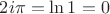 $2i\pi = \ln{1} = 0$