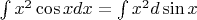 $\int x^2 \cos x dx = \int x^2 d \sin x$
