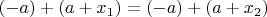 $(-a)+(a+x_1)=(-a)+(a+x_2)$