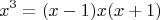 $$x^3 = (x-1)x(x+1)$$