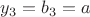 $y_3=b_3=a$