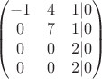 $\begin{pmatrix} -1 & 4 & 1 |0  \\
0 & 7 & 1 | 0 \\  
0 & 0 & 2 | 0\\
0 & 0 & 2 |0 
\end{pmatrix}$