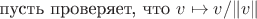 пусть проверяет, что $v\mapsto v/\|v\|$