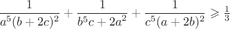 $\dfrac{1}{a^5 (b+2c)^2} + \dfrac{1}{b^5{c+2a}^2}+\dfrac{1}{c^5(a+2b)^2} \geqslant \frac{1}{3}$