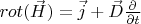 $rot(\vec H)=\vec j +\vec D \frac {\partial}{ \partial t}$