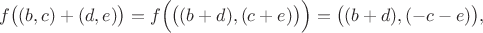 $$f\big ((b, c)+(d, e)\big)=f\Big(\big ((b+d), (c+e)\big )\Big)=\big ((b+d), (-c-e)\big),$$