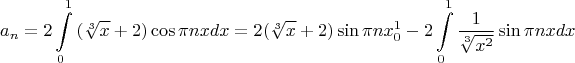 \[
a_n  = 2\int\limits_0^1 {(\sqrt[3]{x} + 2)\cos \pi nxdx}  = 2(\sqrt[3]{x} + 2)\sin \pi nx_0^1  - 2\int\limits_0^1 {\frac{1}
{{\sqrt[3]{{x^2 }}}}\sin \pi nxdx} 
\]