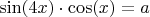 $\sin(4x)\cdot \cos(x)=a$