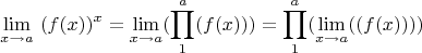 $$\lim\limits_{x \to a} \ (f(x)) ^ x = \lim\limits_{x \to a}( \prod\limits_{1}^a (f(x))) = \prod\limits_{1}^a (\lim\limits_{x \to a}( (f(x)))) $$