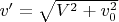 $v'=\sqrt{V^{2}+v_{0}^{2}}$