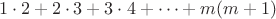 $$1\cdot 2+2\cdot 3+3\cdot 4+\dots +m(m+1)$$