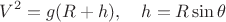 $$V^2=g(R+h),\quad h=R\sin\theta$$
