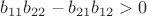 $b_{11}b_{22}-b_{21}b_{12}>0$
