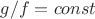 $g/f=const$
