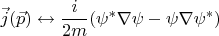 $$\vec{j}(\vec{p})\leftrightarrow \frac{i}{2m}(\psi^*\nabla\psi-\psi\nabla\psi^*)$$