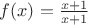 $f(x)=\frac{x+1}{x+1}$