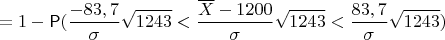 $$=1 -\mathsf P(\frac{-83,7}{\sigma}\sqrt {1243}<\frac{\overline X - 1200}{\sigma}\sqrt {1243} < \frac{83,7}{\sigma}\sqrt {1243})$$