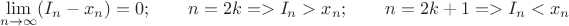 $$\lim\limits_{n\to\infty}(I_n-x_n)=0;\qquad n=2k=>I_n>x_n;\qquad n=2k+1=>I_n<x_n$$