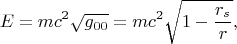 $$E=mc^2\sqrt{g_{00}}=mc^2\sqrt{1-\frac{r_s}{r}},$$