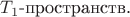 $T_1$-пространств.