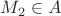 $M_2 \in A$
