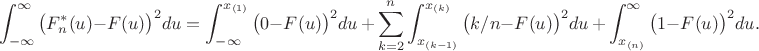 $$\int_{-\infty}^{\infty}\big(F_n^*(u) - F(u)\big)^2du = \int_{-\infty}^{x_{(1)}} \big(0 - F(u)\big)^2du \, +\, \sum_{k=2}^n \int_{x_{(k-1)}}^{x_{(k)}} \big(k/n - F(u)\big)^2 du \,+\, \int_{x_{(n)}}^{\infty} \big(1 - F(u)\big)^2 du.$$