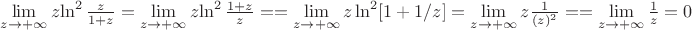 $\lim\limits_{z\to+\infty} z{\ln^2\frac{z}{1+z} =\lim\limits_{z\to+\infty} z{\ln^2\frac{1+z}{z} =
=\lim\limits_{z\to+\infty}z\ln^2[1+1/z] =\lim\limits_{z\to+\infty}z \frac{1}{(z)^2} =
=\lim\limits_{z\to+\infty}\frac{1}{z}= 0$