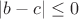 $|b - c| \leq 0 $