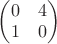 $\begin{pmatrix} 0 & 4 \\ 1 & 0 \end{pmatrix}$