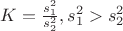 $K = \frac {s_{1}^{2}}{s_{2}^{2}}, s_{1}^{2} > s_{2}^{2} $