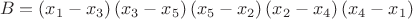 $$B = \left( {x_1  - x_3 } \right)\left( {x_3  - x_5 } \right)\left( {x_5  - x_2 } \right)\left( {x_2  - x_4 } \right)\left( {x_4  - x_1 } \right)$