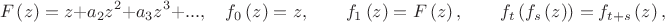 $$F\left( z \right)=z+{{a}_{2}}{{z}^{2}}+{{a}_{3}}{{z}^{3}}+... , \quad{{f}_{0}}\left( z \right)=z, \qquad{{f}_{1}}\left( z \right)=F\left( z \right), \qquad{{f}_{t}}\left( {{f}_{s}}\left( z \right) \right)={{f}_{t+s}}\left( z \right),$$