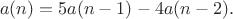 $$a(n) = 5a(n-1) - 4a(n-2).$$