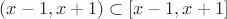 $(x - 1, x + 1) \subset [x - 1, x + 1]$