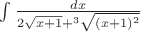 $\int\frac {dx} {2\sqrt{x+1}+^3\sqrt{(x+1)^2}}$