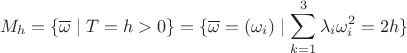 $$M_h=\{\overline\omega\mid T=h>0\}=\{\overline \omega=(\omega_i)\mid \sum_{k=1}^3\lambda_i\omega_i^2=2h\}$$