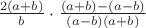 $\frac{2 (a + b)}{b} \cdot \frac{(a + b) - (a - b)}{(a - b)(a + b)} $