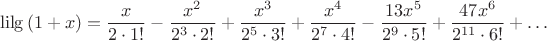 $$\operatorname{lilg}\left( 1+x \right)=\frac{x}{2\cdot 1!}-\frac{{{x}^{2}}}{{{2}^{3}}\cdot 2!}+\frac{{{x}^{3}}}{{{2}^{5}}\cdot 3!}+\frac{{{x}^{4}}}{{{2}^{7}}\cdot 4!}-\frac{13{{x}^{5}}}{{{2}^{9}}\cdot 5!}+\frac{47{{x}^{6}}}{{{2}^{11}}\cdot 6!}+\ldots $$