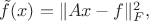 $\tilde f(x) = \|Ax - f\|_F^2,$