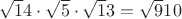 $\sqrt14 \cdot \sqrt5  \cdot \sqrt13 = \sqrt910$