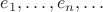 $e_1,\dots,e_n,\dots$