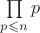 $\prod\limits_{p\leqslant n}p$